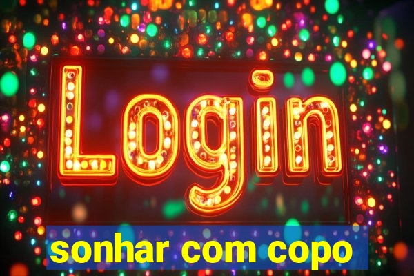 sonhar com copo